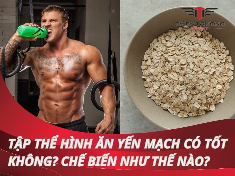 Tập thể hình ăn yến mạch có tốt không? Chế biến như thế nào?