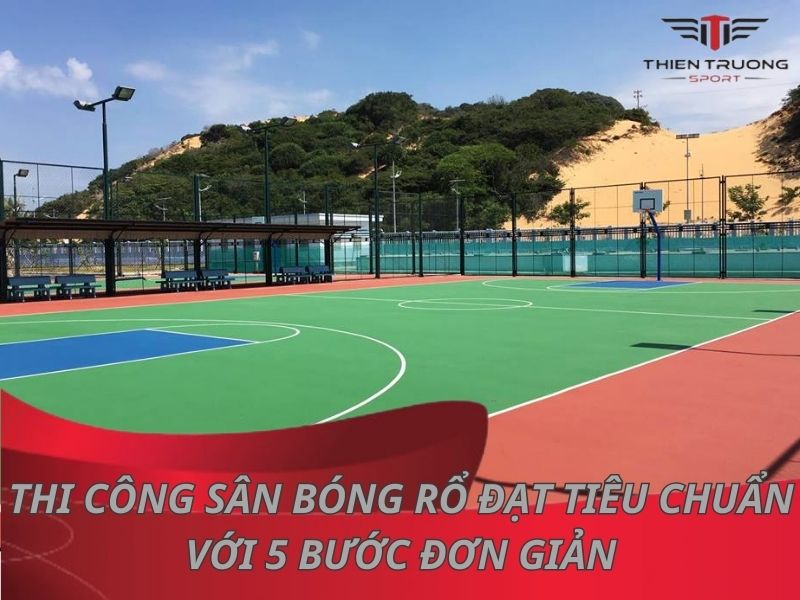 Thi công sân bóng rổ đạt tiêu chuẩn với 5 bước đơn giản