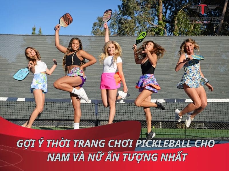 Gợi ý thời trang chơi Pickleball cho nam và nữ ấn tượng nhất