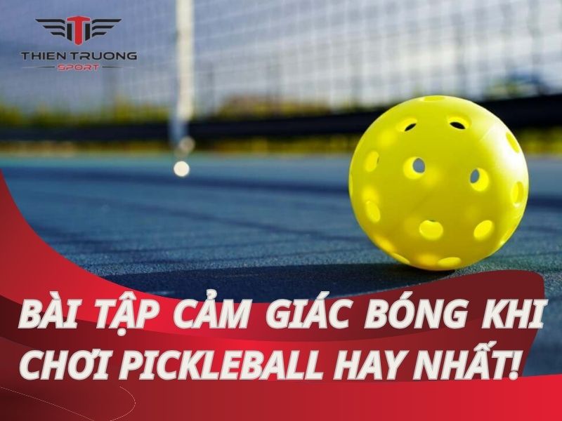 Bài tập cảm giác bóng khi chơi pickleball hay nhất dành cho bạn!