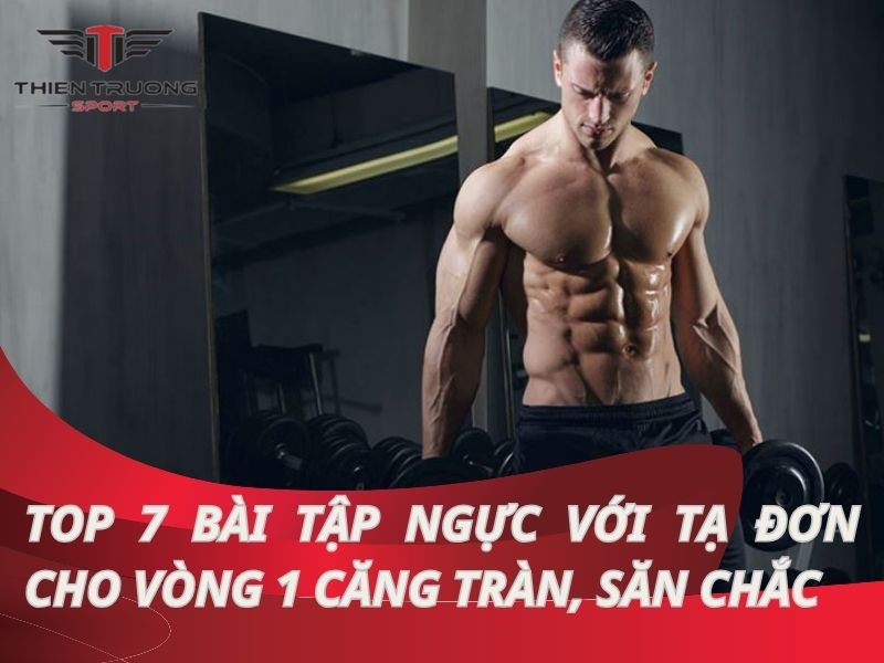 Top 7 bài tập ngực với tạ đơn cho vòng 1 căng tràn, săn chắc