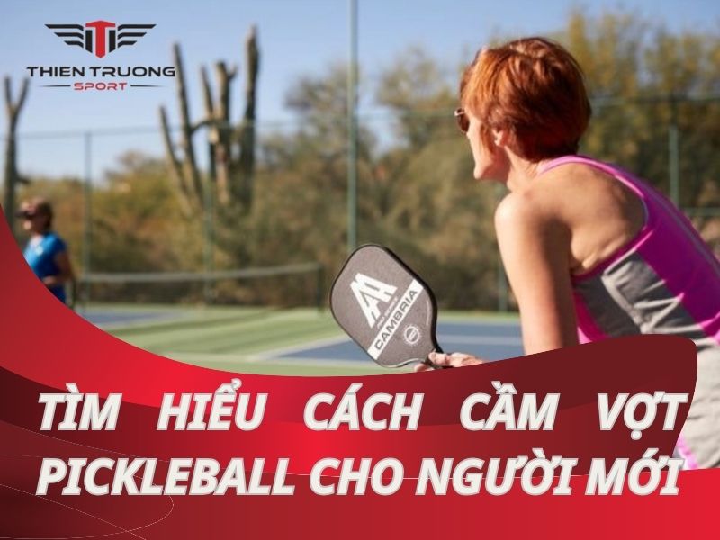 Hướng dẫn cách cầm vợt pickleball cho người mới