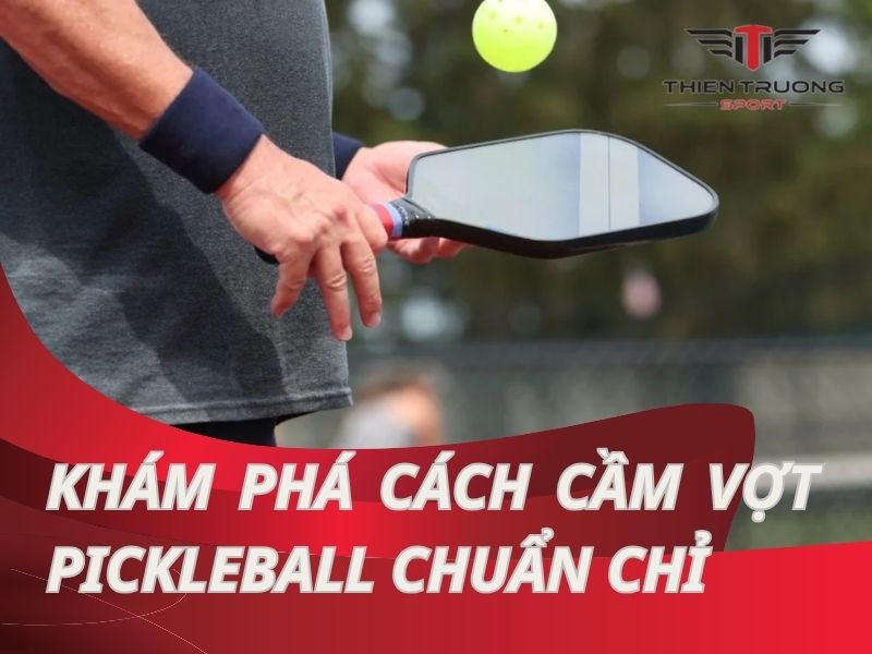 Cách cầm vợt Pickleball chuẩn chỉ, phá đảo mọi trận đấu!