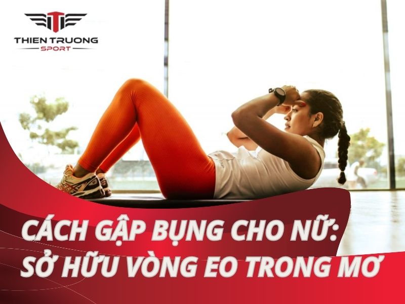 Cách gập bụng cho nữ: Bí kíp sở hữu vòng eo vạn người mê!