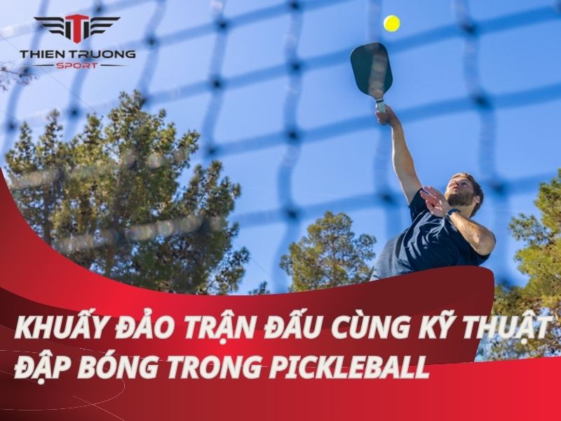 Kỹ thuật đập bóng trong pickleball khuấy đảo trận đấu!