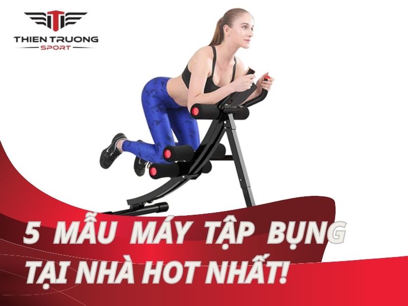 Lột xác vòng eo cùng 5 mẫu máy tập bụng tại nhà hot nhất!