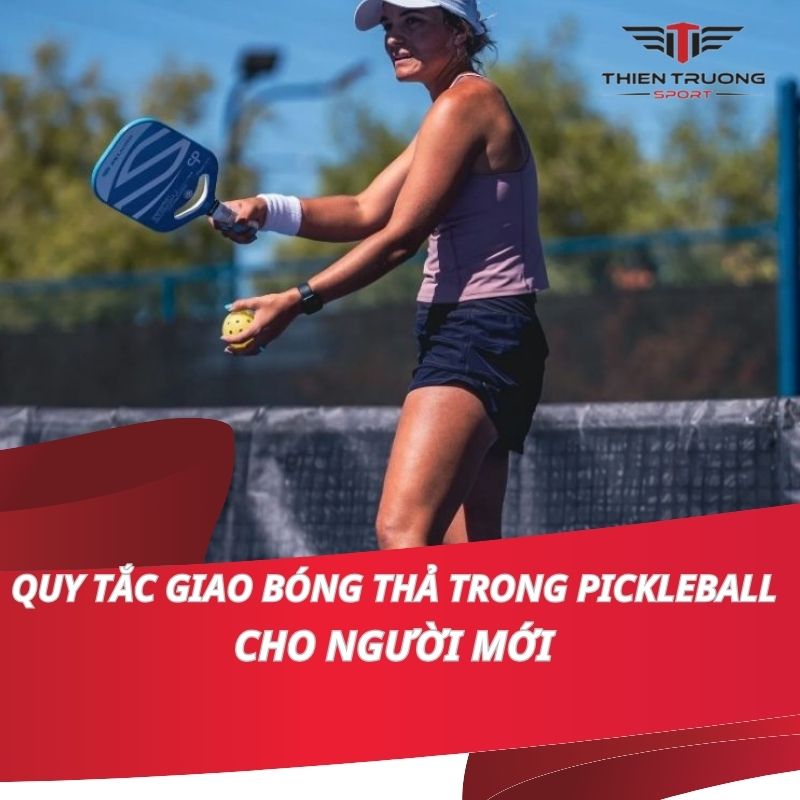 Hướng dẫn quy tắc giao bóng thả trong pickleball dễ hiểu nhất