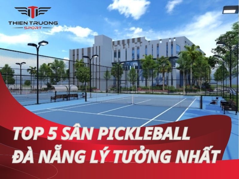 Top 5 sân pickleball Đà Nẵng lý tưởng cho những người đam mê