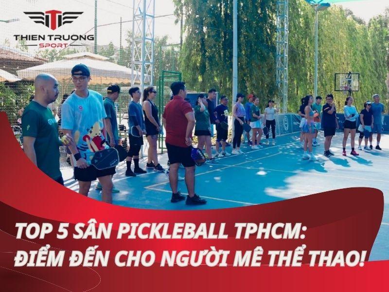 Top 5 sân pickleball TPHCM: Điểm đến cho người mê thể thao!