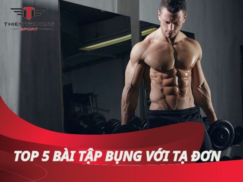  Tập bụng với tạ đơn - Vũ khí giúp bạn sở hữu vòng 2 săn chắc