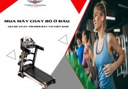 Mua máy chạy bộ ở đâu giá rẻ và uy tín hiện nay tại Việt Nam