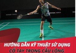 Hướng dẫn kỹ thuật sử dụng cổ tay trong cầu lông  hiệu quả nhất