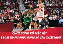 Chơi bóng rổ nên mặc gì? 5 loại trang phục bóng rổ cần thiết 