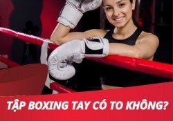 Lý giải thắc mắc: Tập boxing tay có bị to không?