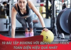 10 bài tập boxing với bóng phát triển toàn diện hiệu quả nhất