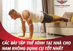 Các bài tập thể hình tại nhà cho nam không cần dụng cụ tốt nhất