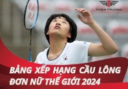 Bảng xếp hạng cầu lông đơn nữ thế giới mới nhất 2024