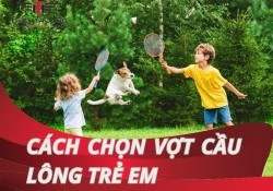 Hướng dẫn cách chọn vợt cầu lông trẻ em phù hợp nhất cho bé!