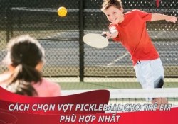 Hướng dẫn cách chọn vợt Pickleball cho trẻ em phù hợp nhất