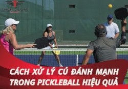 Hướng dẫn cách xử lý cú đánh mạnh trong Pickleball