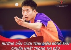 Hướng dẫn cách tính điểm bóng bàn chuẩn nhất trong thi đấu