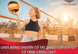 Chơi bóng chuyền có tác dụng, lợi ích gì? Có tăng chiều cao?