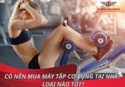 Có nên mua máy tập cơ bụng tại nhà không?