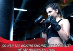 Có nên tập boxing không? Lưu ý cần biết để tập boxing an toàn