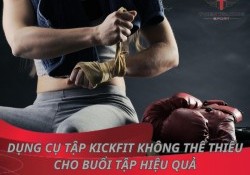 8 dụng cụ tập Kickfit không thể thiếu cho buổi tập hiệu quả