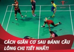 Giãn cơ sau đánh cầu lông - Bí quyết phục hồi tối ưu nhất!