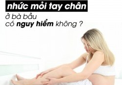 Hiện tượng nhức mỏi chân tay ở bà bầu có nguy hiểm không?