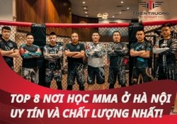 Top 8 địa chỉ học MMA ở Hà Nội uy tín và chất lượng nhất