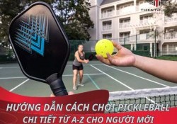 Hướng dẫn cách chơi Pickleball chi tiết từ A-Z cho người mới 