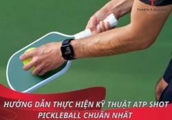 Hướng dẫn thực hiện kỹ thuật ATP Shot Pickleball chuẩn nhất 