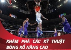 Khám phá các kỹ thuật bóng rổ nâng cao hữu ích, thông dụng nhất!