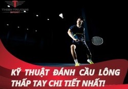 Hướng dẫn kỹ thuật đánh cầu lông thấp tay cho người mới