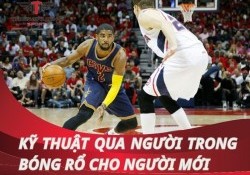 Hướng dẫn kỹ thuật qua người trong bóng rổ cho người mới