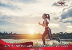 Nên tập thể dục vào lúc nào phù hợp nhất với từng mục tiêu?