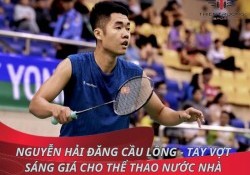 Nguyễn Hải Đăng cầu lông - tay vợt sáng giá cho thể thao nước nhà