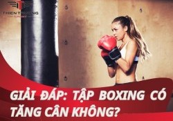 Giải đáp thắc mắc: Tập boxing có tăng cân không?