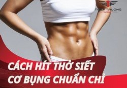 Cách hít thở siết cơ bụng chuẩn chỉ, gấp 3 hiệu quả tập luyện!