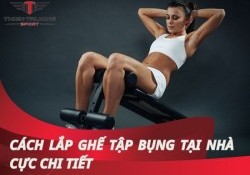 Cách lắp ghế tập bụng tại nhà cực chi tiết, cụ thể từ A đến Z