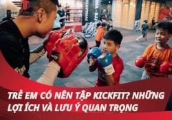 Trẻ em có nên tập Kickfit? Những lợi ích và lưu ý quan trọng