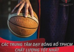 Top 8 trung tâm dạy bóng rổ TPHCM chất lượng tốt nhất