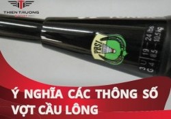 Ý nghĩa các thông số vợt cầu lông quan trọng cần biết!