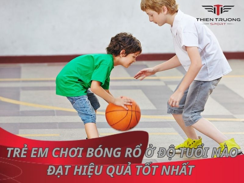 Trẻ em chơi bóng rổ ở độ tuổi nào đạt hiệu quả tốt nhất 