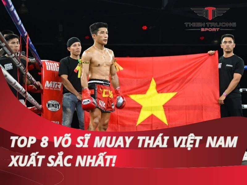 Top 8 võ sĩ Muay Thái Việt Nam xuất sắc nhất