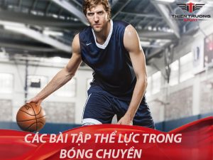 Các bài tập thể lực trong tập bóng chuyền hiệu quả 19 Bài tập thể lực trong tập bóng chuyền