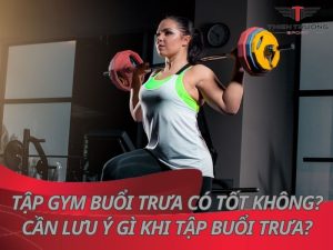 Tập Gym buổi trưa có tốt không? Cần lưu ý gì khi tập buổi trưa? 3 Tập gym buổi trưa có tốt không