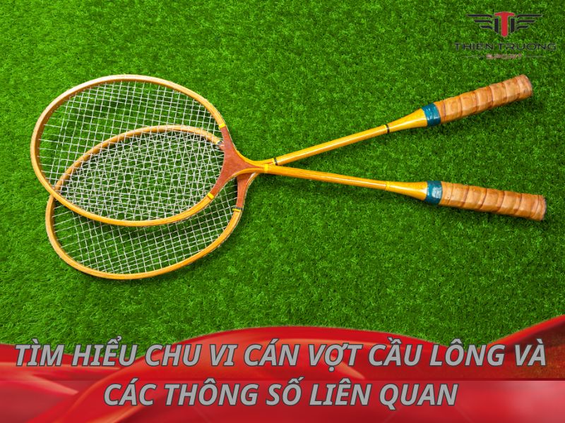 Tìm hiểu chu vi cán vợt cầu lông và các thông số liên quan 1 Chu vi cán vợt cầu lông